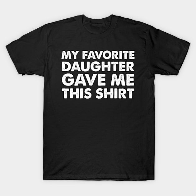 My Favorite Daughter Gave Me This Shirt | Father's Day Gift Shirt T-Shirt by Adamita